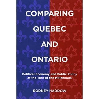 Comparing Quebec and Ontario: Political Economy and Public Policy at the Turn of the Millennium (Studies in Comparative Political Economy and Public Policy)